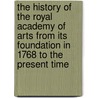 The History Of The Royal Academy Of Arts From Its Foundation In 1768 To The Present Time door William Sandby