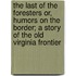 The Last Of The Foresters Or, Humors On The Border; A Story Of The Old Virginia Frontier