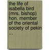 The Life Of Isabella Bird (Mrs. Bishop) Hon. Member Of The Oriental Society Of Pekin ... by Anna M. Stoddart