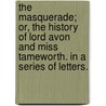The Masquerade; Or, The History Of Lord Avon And Miss Tameworth. In A Series Of Letters. door Books Group