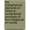 The Metaphysical Elements Of Ethics & Fundamental Principles Of The Metaphysic Of Morals by Immanual Kant