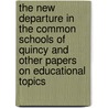 The New Departure In The Common Schools Of Quincy And Other Papers On Educational Topics door Charles Francis Adams