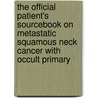 The Official Patient's Sourcebook On Metastatic Squamous Neck Cancer With Occult Primary door Icon Health Publications
