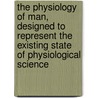 The Physiology Of Man, Designed To Represent The Existing State Of Physiological Science by Austin Flint Jr.