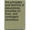 The Principles And Doctrine Of Assurances, Annuities On Lives, And Contingent Reversions door William Morgan