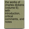 The Works Of Charles Dickens (Volume 6); With Introduction, Critical Comments, And Notes by Charles Dickens