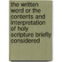 The Written Word Or The Contents And Interpretation Of Holy Scripture Briefly Considered