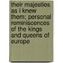 Their Majesties As I Knew Them; Personal Reminiscences Of The Kings And Queens Of Europe