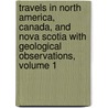Travels In North America, Canada, And Nova Scotia With Geological Observations, Volume 1 door Sir Charles Lyell