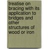 Treatise On Bracing With Its Application To Bridges And Other Structures Of Wood Or Iron door Robert Henry Bow