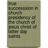 True Successsion In Church Presidency Of The Church Of Jesus Christ Of Latter Day Saints door Elder Heman C. Smith