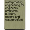 Waterproofing Engineering For Engineers, Architects, Builders, Roofers And Waterproofers door Joseph Ross