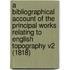 A Bibliographical Account Of The Principal Works Relating To English Topography V2 (1818)