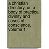 A Christian Directory, Or, A Body Of Practical Divinity And Cases Of Conscience, Volume 1 door Richard Baxter