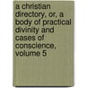 A Christian Directory, Or, A Body Of Practical Divinity And Cases Of Conscience, Volume 5 door Richard Baxter