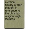 A Critical History Of Free Thought In Reference To The Christian Religion. Eight Lectures by Unknown