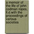 A Memoir Of The Life Of John Codman Ropes, Ll.D.With The Proceedings Of Various Societies
