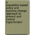 A Population-Based Policy And Systems Change Approach To Prevent And Control Hypertension