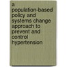 A Population-Based Policy And Systems Change Approach To Prevent And Control Hypertension door Institute of Medicine
