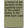 A Review Of The Decision Of The Supreme Court Of The United States In The Dred Scott Case by Kentucky Lawyer
