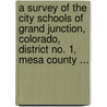 A Survey Of The City Schools Of Grand Junction, Colorado, District No. 1, Mesa County ... door Mesa County