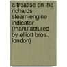 A Treatise On The Richards Steam-Engine Indicator (Manufactured By Elliott Bros., London) door Charles Talbot Porter