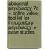 Abnormal Psychology 7e + Online Video Tool Kit for Introductory Psychology + Case Studies