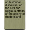An Historical Discourse, On The Civil And Religious Affairs Of The Colony Of Rhode-Island by John Callender