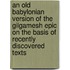 An Old Babylonian Version Of The Gilgamesh Epic On The Basis Of Recently Discovered Texts