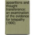 Apparitions And Thought Transference: An Examination Of The Evidence For Telepathy (1900)