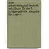 Auer Arbeit-Wirtschaft-Technik. Schulbuch für die 6. Jahrgangsstufe. Ausgabe für Bayern by Renate Holzinger