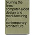 Blurring The Lines - Computer-Aided Design And Manufacturing In Contemporary Architecture