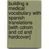Building A Medical Vocabulary With Spanish Translations [with Cdrom And Cd And Hardcover] by Peggy C. Leonard