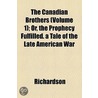 Canadian Brothers (Volume 1); Or, The Prophecy Fulfilled. A Tale Of The Late American War by Robert D. Richardson