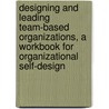 Designing and Leading Team-Based Organizations, a Workbook for Organizational Self-Design door Susan Albers Mohrman