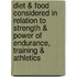 Diet & Food Considered In Relation To Strength & Power Of Endurance, Training & Athletics