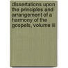 Dissertations Upon The Principles And Arrangement Of A Harmony Of The Gospels, Volume Iii by Edward Greswell