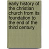 Early History Of The Christian Church From Its Foundation To The End Of The Third Century by Louis Duchesne