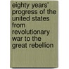 Eighty Years' Progress Of The United States From Revolutionary War To The Great Rebellion by Charles Louis Flint