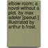 Elbow-Room; A Novel Without A Plot. By Max Adeler [Pseud.] Illustrated By Arthur B.Frost.