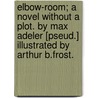 Elbow-Room; A Novel Without A Plot. By Max Adeler [Pseud.] Illustrated By Arthur B.Frost. door Charles Heber Clark