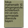 Fokus Mathematik 12. Jahrgangsstufe. Schülerbuch Mit Cd-rom. Gymnasiale Oberstufe Bayern door Michael Sinzinger