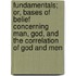 Fundamentals; Or, Bases Of Belief Concerning Man, God, And The Correlation Of God And Men