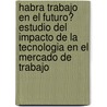 Habra Trabajo En El Futuro? Estudio Del Impacto De La Tecnologia En El Mercado De Trabajo door Feliciano Nogueira Vidal