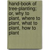 Hand-Book Of Tree-Planting; Or, Why To Plant, Where To Plant, What To Plant, How To Plant by Nathaniel H. Egleston