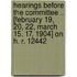 Hearings Before The Committee .. [February 19, 20, 22, March 15, 17, 1904] On H. R. 12442