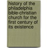 History Of The Philadelphia Bible-Christian Church For The First Century Of Its Existence door Bible-Christian Church Maintenance Com