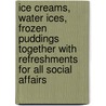 Ice Creams, Water Ices, Frozen Puddings Together With Refreshments For All Social Affairs door Sarah Tyson Rorer