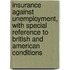 Insurance Against Unemployment, With Special Reference To British And American Conditions