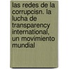 Las Redes de La Corrupcisn. La Lucha de Transparency International, Un Movimiento Mundial door Peter Eigen